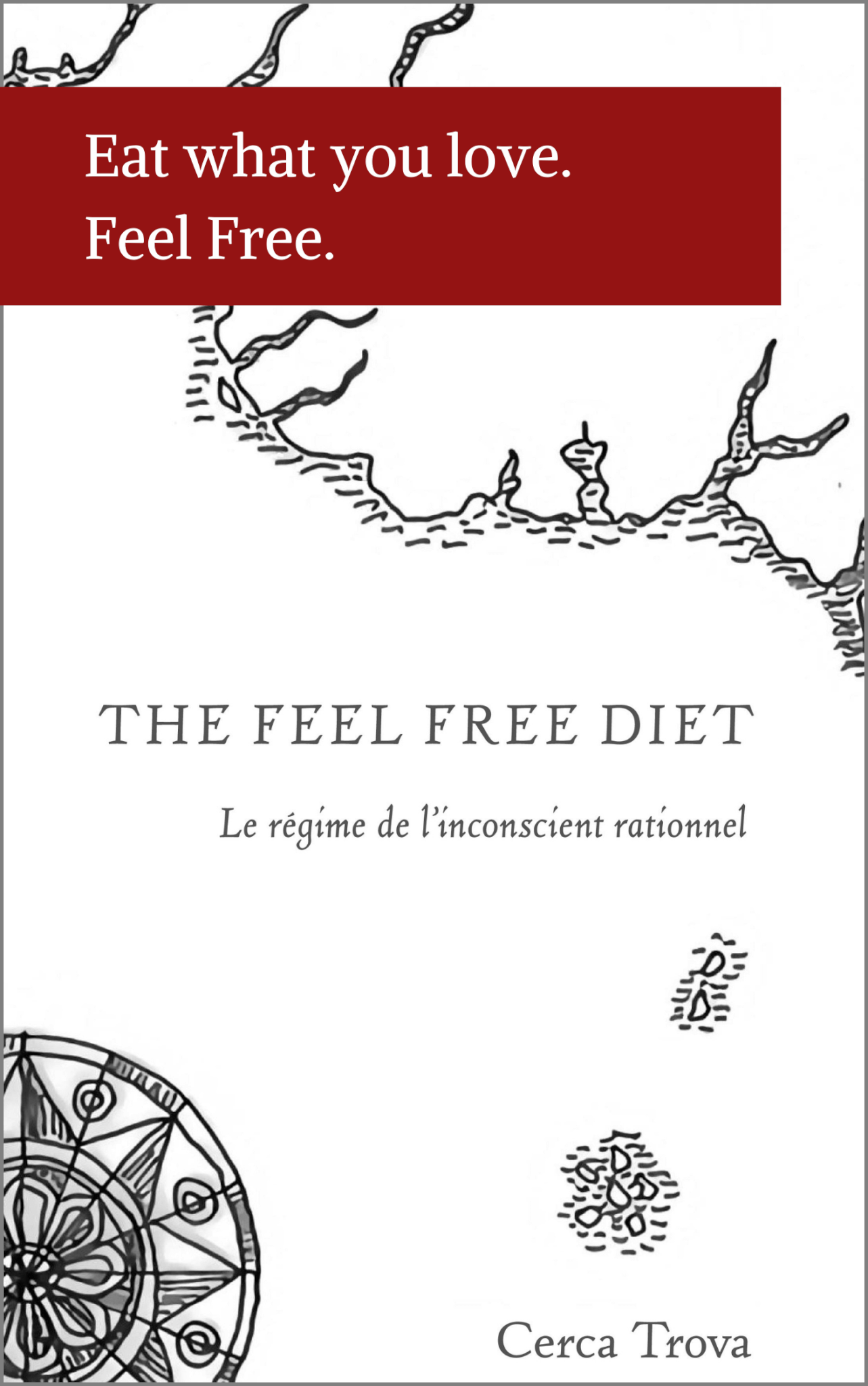 The Feel Free Diet. Le régime de l'inconscient rationnel.
